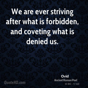 ... ever striving after what is forbidden, and coveting what is denied us