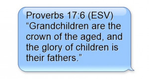 Proverbs 17:6 (ESV) “Grandchildren are the crown of the aged, and ...