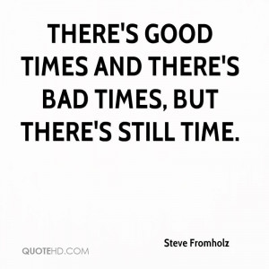 There's good times and there's bad times, but there's still time.