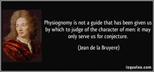 Physiognomy is not a guide that has been given us by which to judge of ...