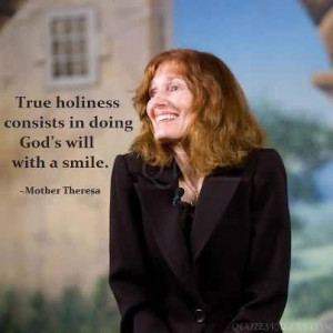 True holiness consists in doing God’s will with a smile.