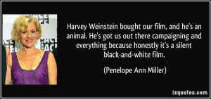 Harvey Weinstein bought our film, and he's an animal. He's got us out ...