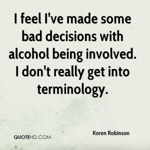 ... ve Made Some Bad Decisions With Alcohol Being Involved - Alcohol Quote
