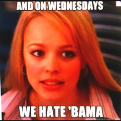 On wednesday we hate Bama. Well that's everyday actually:) More