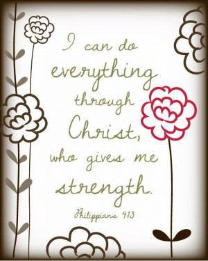 ... Can Do Everything Through Christ, Who Gives Me Strength ~ Bible Quote
