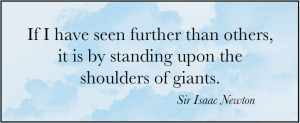 ... further than others, it is by standing upon the shoulders of giants
