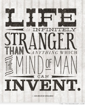 Life is infinitely stranger than anything the mind could invent