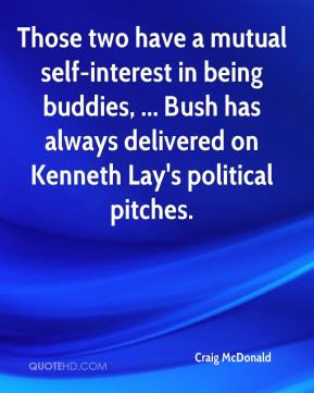 Those two have a mutual self-interest in being buddies, ... Bush has ...