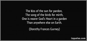 the sun for pardon, The song of the birds for mirth, One is nearer God ...
