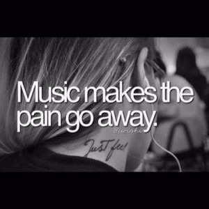 Music takes my pain go away..