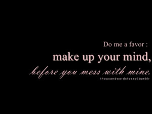 Make Up Your Mind Love Quotes make up your mind