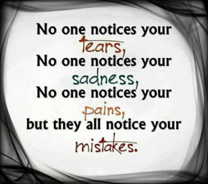 No one notices your tears,No one notices your sadness,No one notices ...