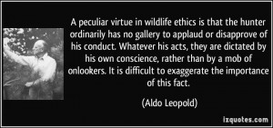 peculiar virtue in wildlife ethics is that the hunter ordinarily has ...