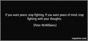 want peace, stop fighting. If you want peace of mind, stop fighting ...