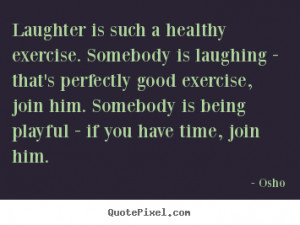 Inspirational quote - Laughter is such a healthy exercise. somebody is ...