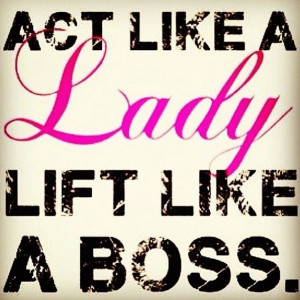 Act like a lady lift like a BOSS! Crossfit quotes crossfit girls