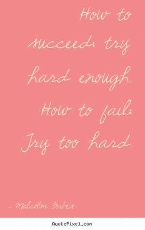 ... success - How to succeed: try hard enough. how to fail: try too hard