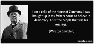 child of the House of Commons. I was brought up in my fathers house ...