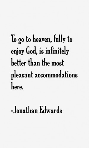 To go to heaven, fully to enjoy God, is infinitely better than the ...