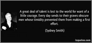 great deal of talent is lost to the world for want of a little ...
