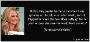 Buffy's very similar to me to me when I was growing up. A child in an ...