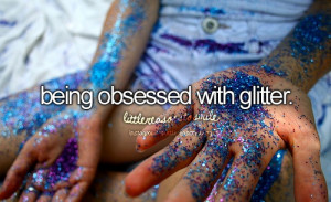 Being obsessed with glitter