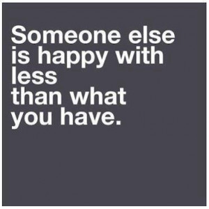 just be happy with what you got. it's more then some people will ever ...