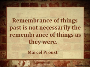 ... things past is not necessarily the remembrance of things as they were