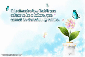 ... that if you refuse to be a failure, you cannot be defeated by failure