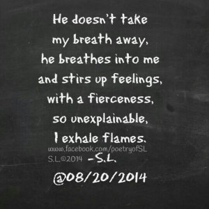 ... stirs up feelings with a fierceness so unexplainable, I exhale flames