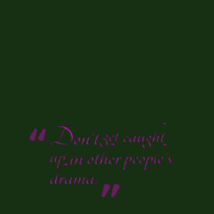 Quotes Picture: don't get caught up in other people's drama