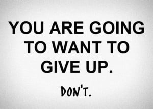 You are going to want to give up. Don't.