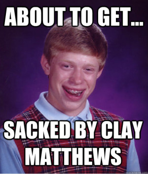 about to get sacked by clay matthews - Bad Luck Brian