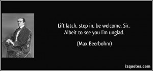 Lift latch, step in, be welcome, Sir, Albeit to see you I'm unglad ...
