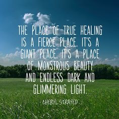 The place of true healing is a fierce place. It's a giant place. it's ...