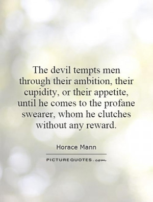 The devil tempts men through their ambition, their cupidity, or their ...