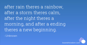 after rain theres a rainbow, after a storm theres calm, after the ...