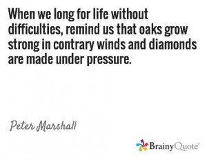 ... contrary winds and diamonds are made under pressure. / Peter Marshall