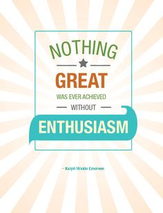 Be enthusiastic about improving the quality and quantity of your life ...