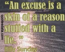 Never make excuses. Your friends don't need them and your foes won't ...