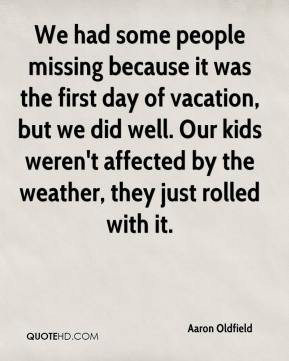 We had some people missing because it was the first day of vacation ...