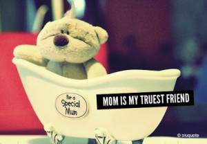 Mom is my truest friend. – Relationship Quote