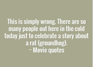 The 1990's movie funny groundhog Day quotes. Check them out.