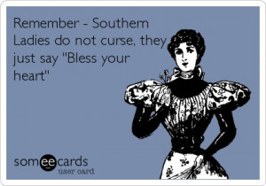 Remember - Southern Ladies do not curse, they just say 'Bless your ...
