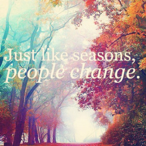 ... like a seasons, people change. #truestory #words #phrases #season