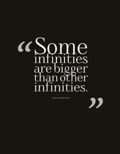Some infinities are bigger than other infinities.” | Get this quote ...