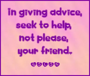 In giving advice seek to help not please your friend solon quote