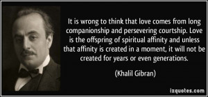 love comes from long companionship and persevering courtship. Love ...