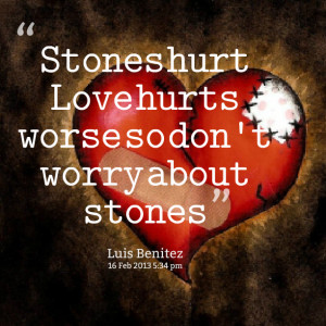 Quotes Picture: stones hurt love hurts worse so don't worry about ...