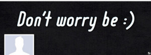 facebook cover don t worry be happy smilie quote for your fb profile